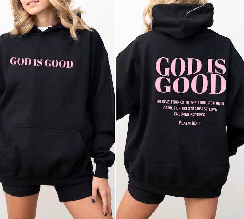 May include: Black hoodie with a pink "God is Good" graphic on the front and a longer quote on the back. The quote reads "Oh give thanks to the Lord, for he is good, for his steadfast love endures forever! Psalm 107:1"