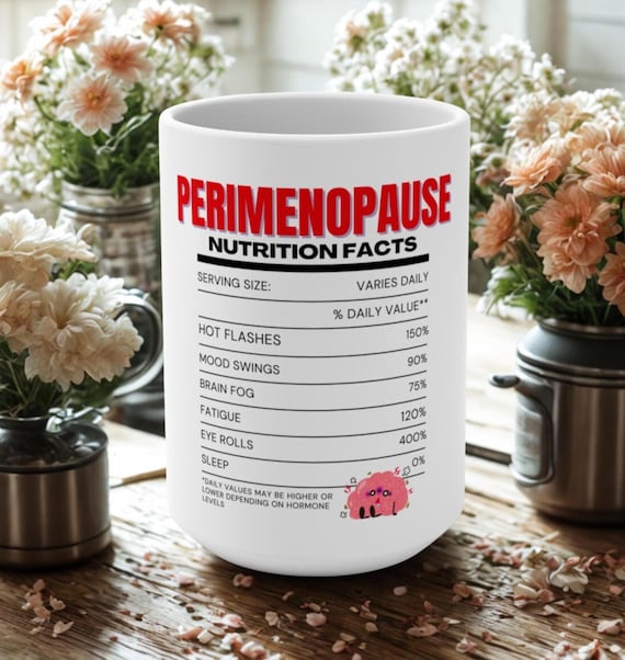 Perimenopause Nutrition Facts Mug, Funny Hot Flashes Cup, Menopause Humor Gift for Women, 15oz mug