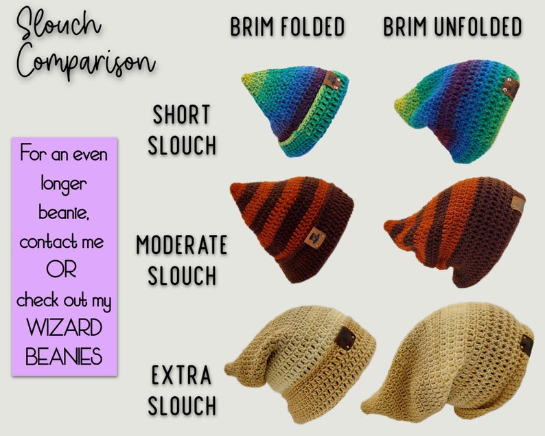 IMAGES SHOWS DIFFERENT PIXIES BEANIES WITH DIFFERENT SLOUCH LENGTHS.  IMAGE READS: "SLOUCH COMPARISON" SHOWING "BRIM FOLDED" IN ONE COLUMN AND "BRIM UNFOLDED" IN THE LAST COLUMN. THE FIRST TWO BEANIES HAVE "SHORT SLOUCH" THE SECOND ROW OF BEANIES HAVE "MODERATE SLOUCH" AND THE LAST ROW OF BEANIES HAVE "EXTRA SLOUCH".  IMAGE ALSO READS "FOR AN EVEN LONGER BEANIE CONTACT ME OR CHECK OUT MY WIZARD BEANIES"
