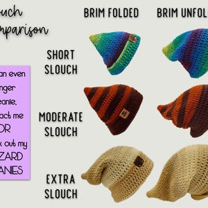IMAGES SHOWS DIFFERENT PIXIES BEANIES WITH DIFFERENT SLOUCH LENGTHS.  IMAGE READS: "SLOUCH COMPARISON" SHOWING "BRIM FOLDED" IN ONE COLUMN AND "BRIM UNFOLDED" IN THE LAST COLUMN. THE FIRST TWO BEANIES HAVE "SHORT SLOUCH" THE SECOND ROW OF BEANIES HAVE "MODERATE SLOUCH" AND THE LAST ROW OF BEANIES HAVE "EXTRA SLOUCH".  IMAGE ALSO READS "FOR AN EVEN LONGER BEANIE CONTACT ME OR CHECK OUT MY WIZARD BEANIES"