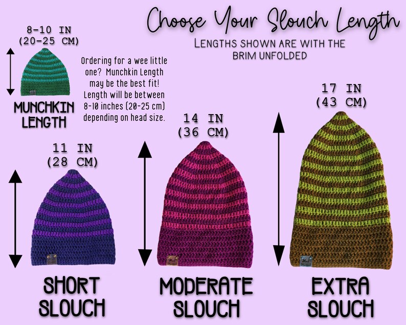 ♥ CHOOSE YOUR HAT LENGTH/SLOUCH ♥ 
LENGTHS ARE SHOWS WITH THE BRIM UNFOLDED
→ MUNCHKIN (GREAT FOR SMALLER YOUTH SIZES) - (8-10 in) (20-25 cm) depending on head size
→ SHORT SLOUCH (12 in) (30 cm)  
→ MODERATE SLOUCH  (16 in) (40 cm)
→ EXTRA SLOUCH  (20 in) (50 cm)
Ordering for a wee little one?  Munchkin Length may be the best fit! Length will be between 8-10 inches (20-25 cm) depending on head size.