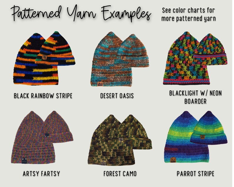 IMAGE READS "PATTERNED YARN EXAMPLES - SEE COLOR CHARTS FOR MORE PATTERNED YARN"
TOP ROW EXAMPLES LEFT TO RIGHT READS: BLACK RAINBOW STRIPE, DESERT OASIS, BLACKLIGHT W/ NEON BOARDER
BOTTOM ROW EXAMPLES LEFT TO RIGHT READS: ARTSY FARTSY, FOREST CAMO, PARROT STRIPE