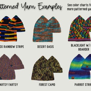 IMAGE READS "PATTERNED YARN EXAMPLES - SEE COLOR CHARTS FOR MORE PATTERNED YARN"
TOP ROW EXAMPLES LEFT TO RIGHT READS: BLACK RAINBOW STRIPE, DESERT OASIS, BLACKLIGHT W/ NEON BOARDER
BOTTOM ROW EXAMPLES LEFT TO RIGHT READS: ARTSY FARTSY, FOREST CAMO, PARROT STRIPE
