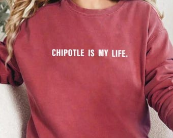 Chipotle Is My Life Sweatshirt - Comfort Colors Foodie Crewneck Sweater, Chipotle Is My Life Shirt