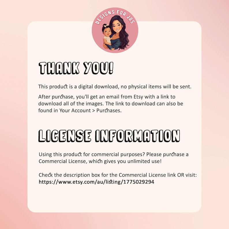 May include: A digital download product announcement with the text "THANK YOU!" and "LICENSE INFORMATION." The image includes a logo with a woman and child. The text explains the digital download process and commercial license details.