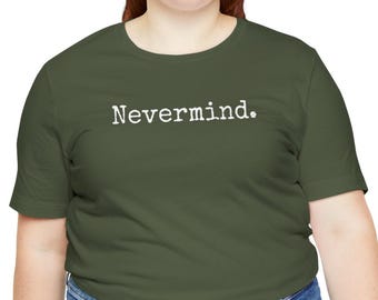 Camiseta "Nevermind", Camiseta engraçada para introvertidos, Camiseta com estampa sarcástica, Camiseta com humor seco, Camiseta com frase para introvertidos, Camiseta com frase espirituosa