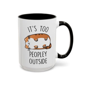 It&#39;s Too Peopley Outside, Funny Cat Mug, Introvert Gift,  coffee Cup, Funny Presents, Gift for Her, Christmas Gift, Birthday gift