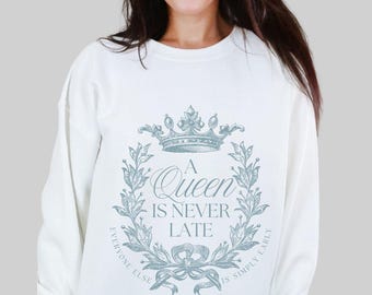 A Queen Is Never Late Crew Neck Sweatshirt, Princess Inspired