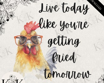 Live Today Like Youre Getting Fried Tomorrow PNG-Funny PNG-Instant Download-PNG Download-Funny Chicken Illustration-Humorous Farm Animal