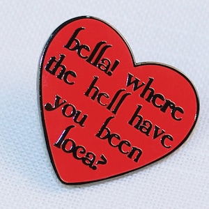 Twilight Pin / Bella! Where the hell have you been loca? / Twilight Quote