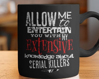 True Crime Gifts, Murder Mug, Crime Lover, Funny, Allow me to entertain You With my Knowledge Of Serial Killers,