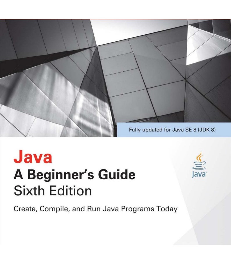 May include: Book cover with a gray and white geometric pattern background. The title is "Java: A Beginner's Guide, Sixth Edition". The subtitle is "Create, Compile, and Run Java Programs Today". The book cover also features the Java logo, a cup of coffee with steam rising from it.