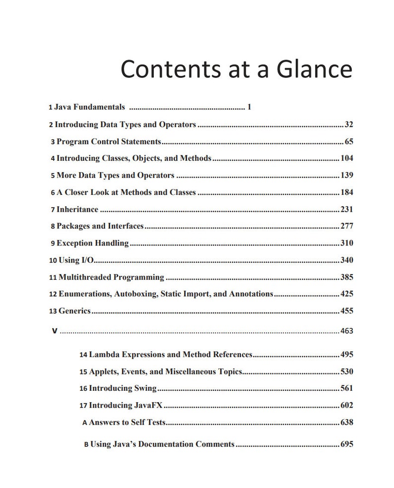 May include: A table of contents for a book titled "Contents at a Glance". The table lists chapter titles and page numbers for each chapter. The chapters cover topics such as Java fundamentals, data types, operators, control statements, classes, objects, methods, inheritance, packages, interfaces, exception handling, I/O, multithreaded programming, generics, lambda expressions, applets, events, Swing, JavaFX, and documentation comments.