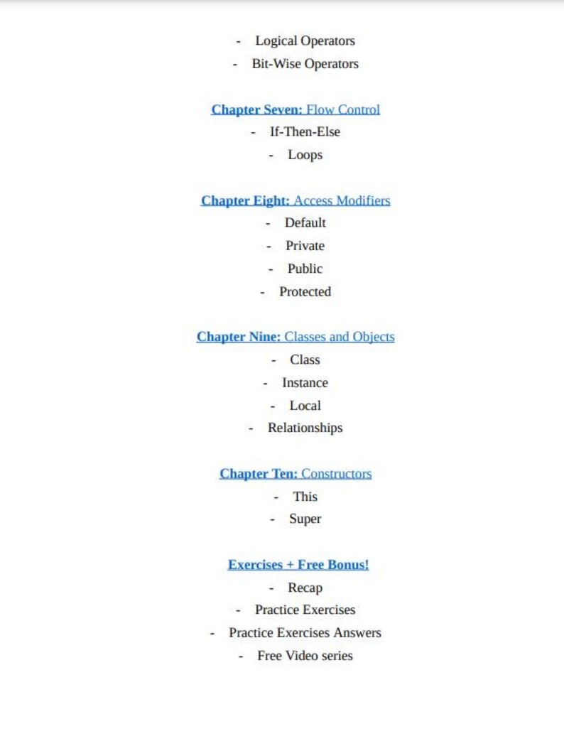 May include: A list of programming concepts, including logical operators, bit-wise operators, flow control, access modifiers, classes and objects, constructors, and exercises with a free bonus.