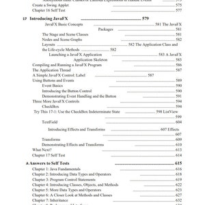 May include: A black and white image of a book's table of contents. The book is titled "Introducing JavaFX" and lists topics such as "JavaFX Basic Concepts", "The Stage and Scene Classes", "Nodes and Scene Graphs", "Layouts", "The Life-cycle Methods", "Launching a JavaFX Application", "Compiling and Running a JavaFX Program", "The Application Thread", "A Simple JavaFX Control: Label", "Using Buttons and Events", "Event Basics", "Introducing the Button Control", "Demonstrating Event Handling and the Button", "Three More JavaFX Controls", "CheckBox", "Try This 17-1: Use the CheckBox Indeterminate State", "TextField", "Introducing Effects and Transforms", "Transforms", "Demonstrating Effects and Transforms", "What Next?", "Chapter 17 Self Test", "A Answers to Self Tests", "Chapter 1: Java Fundamentals", "Chapter 2: Introducing Data Types and Operators", "Chapter 3: Program Control Statements", "Chapter 4: Introducing Classes, Objects, and Methods", "Chapter 5: More Data Types and Operators", "Chapter 6: A Closer Look at Methods and Classes", "Chapter 7: Inheritance", "Chapter 8: Packages and Interfaces".