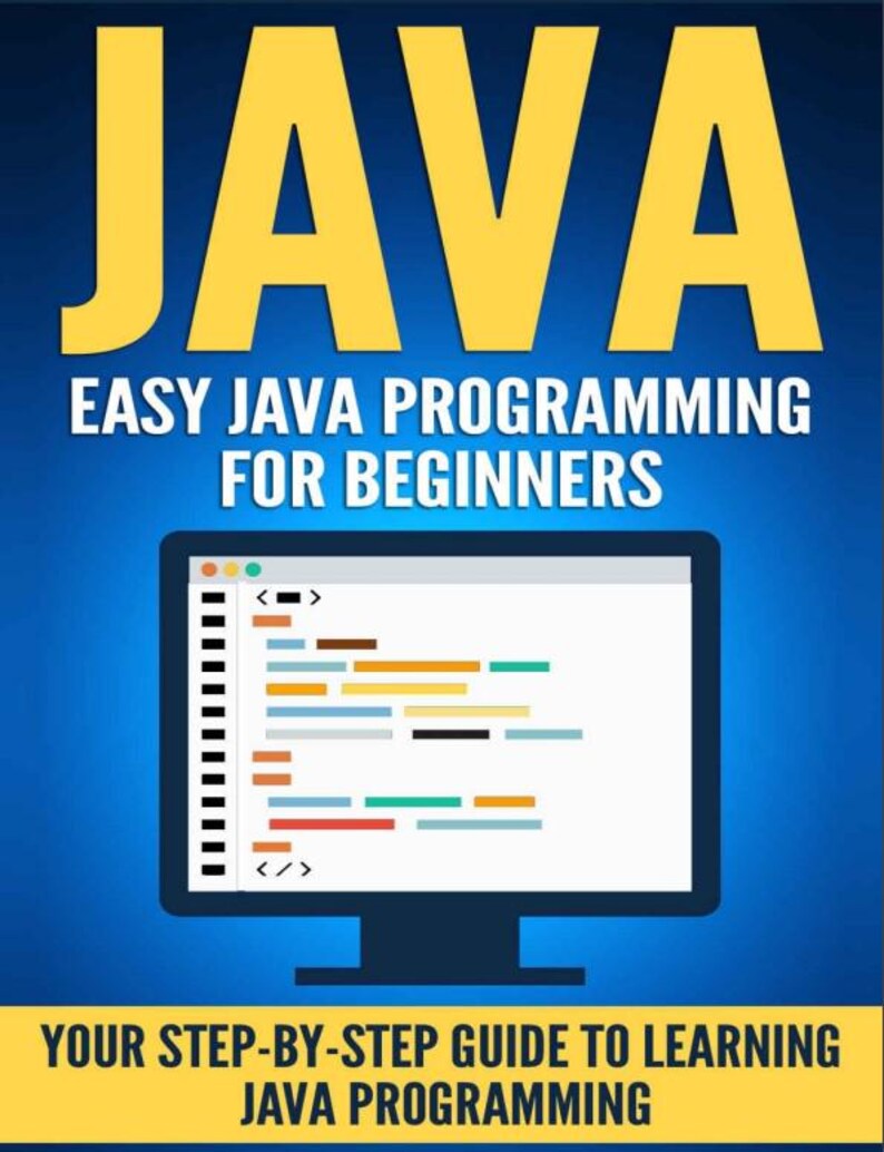 May include: A yellow graphic with the word "JAVA" in large letters, followed by the text "EASY JAVA PROGRAMMING FOR BEGINNERS". A computer monitor with code displayed on the screen is shown below the text. The text "YOUR STEP-BY-STEP GUIDE TO LEARNING JAVA PROGRAMMING" is at the bottom of the graphic.