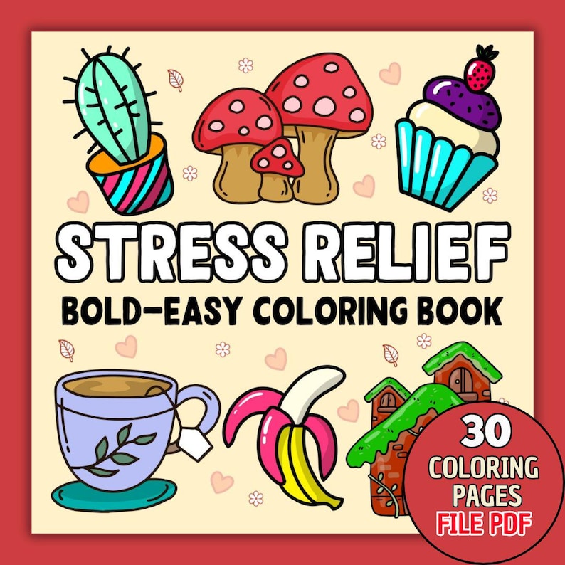 May include: A coloring book cover with the title "Stress Relief Bold-Easy Coloring Book" and illustrations of a cactus, mushrooms, a cupcake, a teacup, a banana, and a house. The cover also includes the text "30 Coloring Pages File PDF".