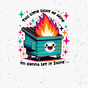 Funny Dumpster Fire Clipart, This Little Light of Mine PNG, Emotional Dumpster Fire, It's All Good Png, Snarky Sublimation Design, DTF Shirt