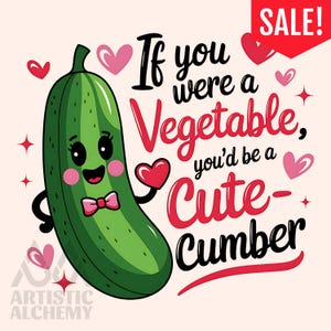 May include: A green cartoon cucumber with a pink bow tie and hearts holding a red heart. The text reads "If you were a Vegetable, you'd be a Cute-Cumber".