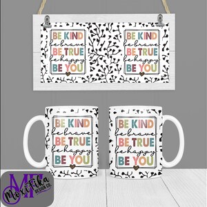 Be Kind Be Brave Be True Be Happy Be You Digital Design for Sublimation of Coffee Mugs - Includes both 11oz and 15oz - Inspirational Mug