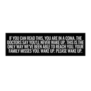 Copy of You Are In A Coma Bumper Sticker, If you can read this (black)