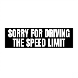 Sorry for Driving the Speed Limit Bumper Sticker, Funny Bumper Sticker