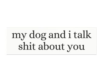 My Dog and I Talk Shit About You Car Magnet, Funny Magnet, Dog Lover, Animal Lover (White)
