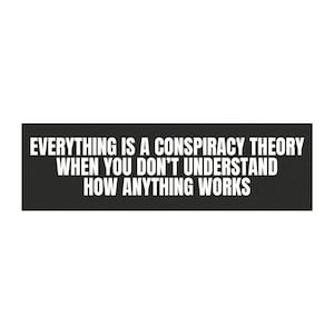 Everything Is A Conspiracy Theory When You Don't Understand How Anything Works Car Magnet, Science Magnet, Misinformation Magnet