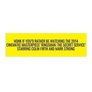 May include: A yellow rectangle with black text that reads: "HONK IF YOU'D RATHER BE WATCHING THE 2014 CINEMATIC MASTERPIECE 'KINGSMAN: THE SECRET SERVICE' STARRING COLIN FIRTH AND MARK STRONG."