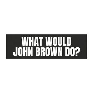 May include: A black rectangular sticker with the white text "WHAT WOULD JOHN BROWN DO?" The text is in a bold, sans-serif font. The sticker is a simple, two-tone design.