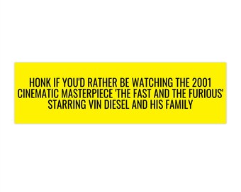 Honk if You'd Rather Be Watching The Fast and the Furious Bumper Sticker, Vin Diesel, 2001 Cinematic Masterpiece