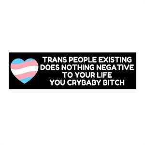 Trans People Existing Does Negative to Your Life You Crybaby Bitch Bumper Sticker, Trans Heart, Pro Trans