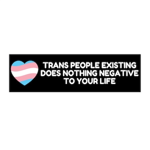 Trans People Existing Does Negative to Your Life Bumper Sticker, Trans Heart, Pro Trans