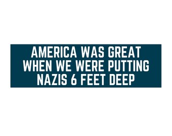 America Was Great When We Were Putting Nazis 6 Feet Deep Bumper Sticker, Navy Blue