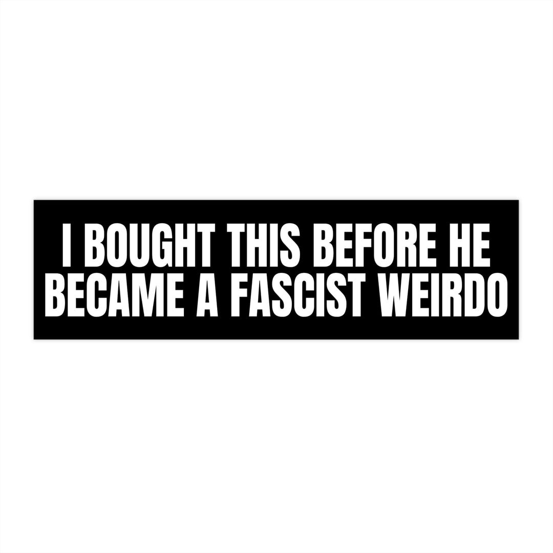 I Bought This Before He Became a Fascist Weirdo Bumper Sticker, Anti ...