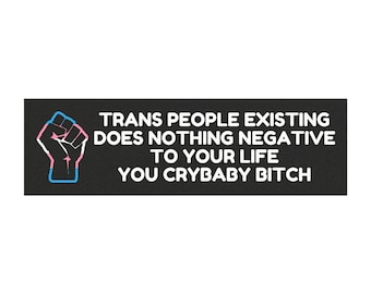 Trans People Existing Does Negative to Your Life You Crybaby Bitch Car Magnet