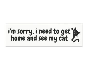 I'm Sorry I Need to Get Home and See My Cat Car Magnet