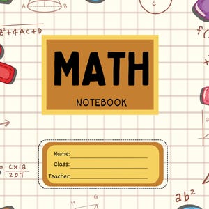 May include: A yellow and brown notebook with the word "MATH" in black letters and the words "NOTEBOOK" in smaller black letters. The notebook has a yellow and brown label with lines for "Name", "Class", and "Teacher". The background is a white grid with various math symbols and equations.
