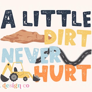 A Little Dirt Never Hurt Digital PNG Sublimation Construction Funny Equipment Truck Tractor Little Boy Toddler Baby Kid Shirt Graphic Design