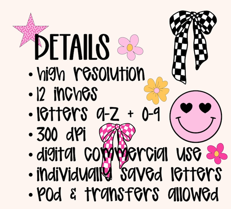 May include: A digital design with the word "DETAILS" and bullet points listing features. Includes a pink star, flowers, bows, and a smiley face with heart eyes. The text mentions 12 inches, letters a-z + 0-9, and 300 dpi.