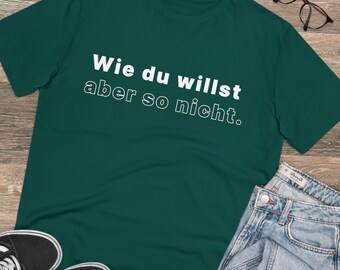 So nicht | Tragen Sie Ihren Witz | Lustiger Druck | Deutsch | Geschenk | Bio-Creator T-Shirt - Unisex