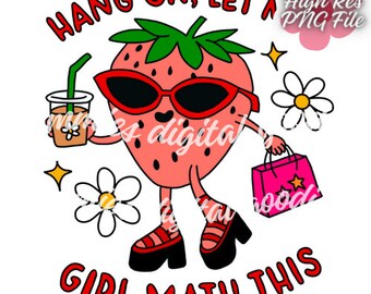 May include: A cartoon strawberry wearing sunglasses and holding a shopping bag and a glass of iced tea. The strawberry is wearing red shoes and has the text "Hang on, let a girl math this" written below it.