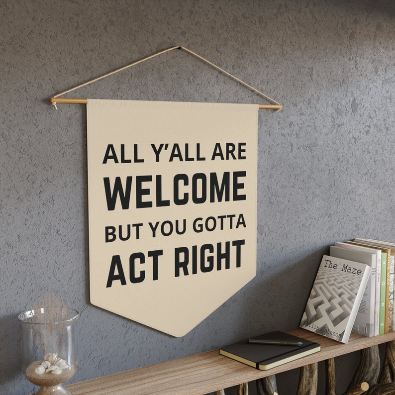 All Y'All Are Welcome But You Gotta Act Right Pennant, All Are Welcome Sign, All Are Welcome Pennant, Welcome Pennant Sign