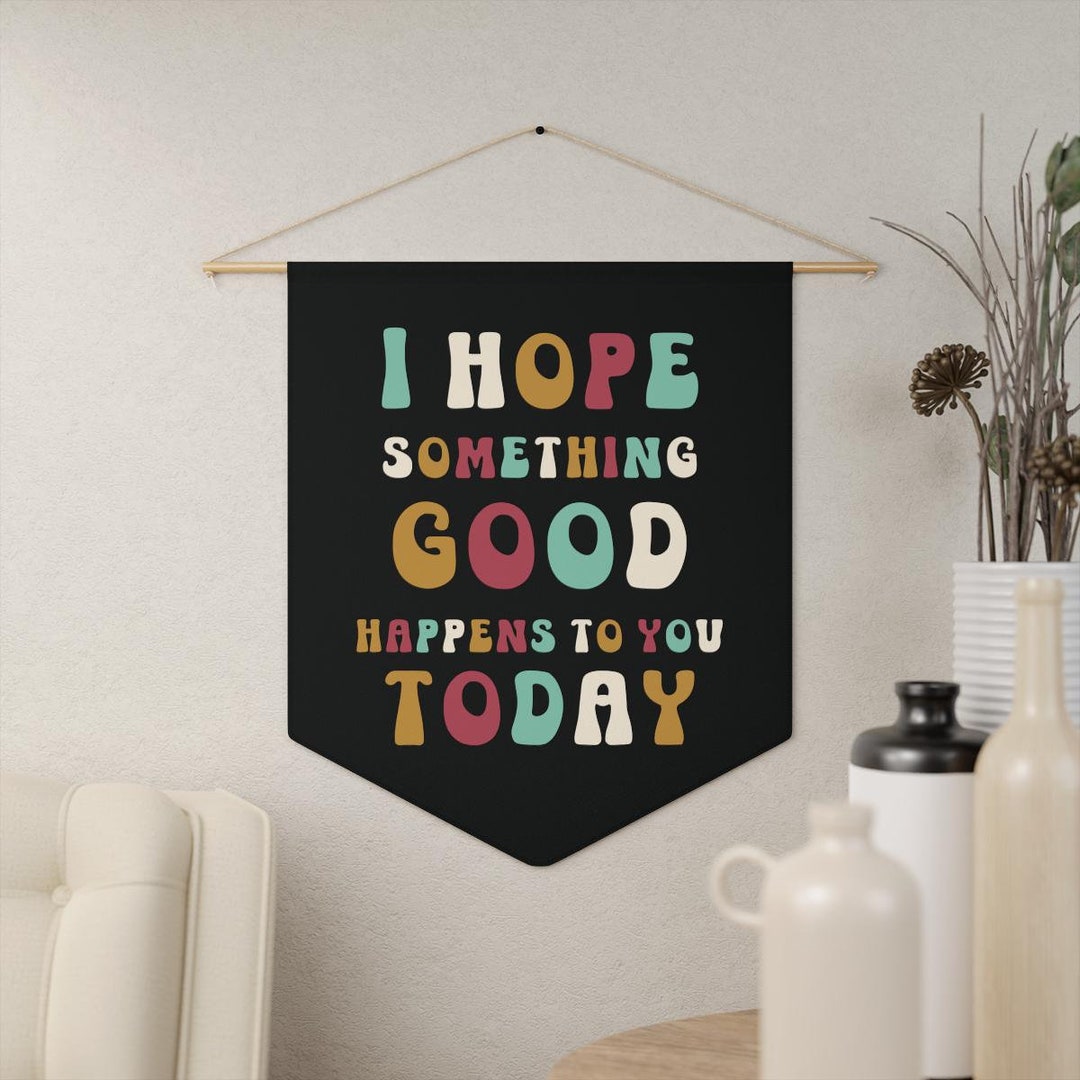 I Hope Something Good Happens to You Today, Pennant Sign, Motivational ...
