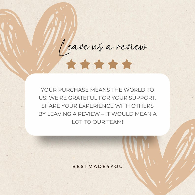 May include: A beige graphic card featuring two large hand-drawn hearts, five gold stars, and the text: Leave us a review. YOUR PURCHASE MEANS THE WORLD TO US! WE'RE GRATEFUL FOR YOUR SUPPORT. SHARE YOUR EXPERIENCE WITH OTHERS BY LEAVING A REVIEW &ndash; IT WOULD MEAN A LOT TO OUR TEAM! BESTMADE4YOU.