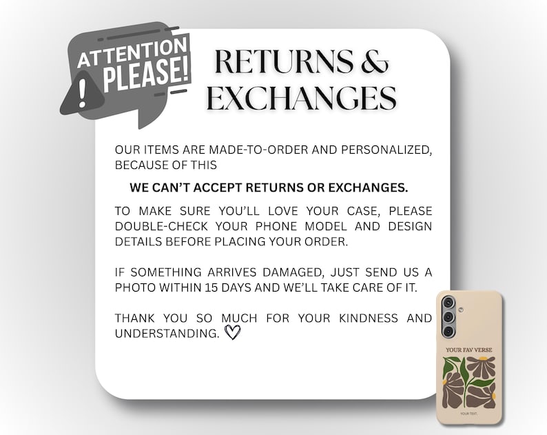 May include: A white card with the text "RETURNS & EXCHANGES" and a speech bubble that says "ATTENTION PLEASE!". The card also includes text about returns and exchanges. A phone case with a floral design is on the right.