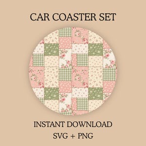 May include: A circular car coaster set featuring a patchwork design of alternating squares. The pattern includes light green and white gingham, cream with small floral prints, and pink with larger rose clusters. Text reads CAR COASTER SET, INSTANT DOWNLOAD, SVG + PNG.