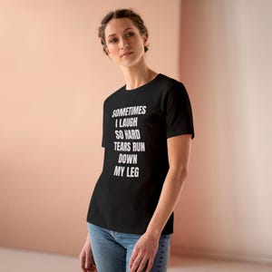 Funny Cotton Tee, &quot;Sometimes I Laugh So Hard Tears Run Down My Leg&quot;, Gift for Friends, Casual Wear, Birthday Gift, Humor Tee, Relaxed Fit