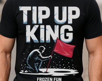 Funny Ice Fishing T-Shirt: Tip Up King, Frozen Lake Angler