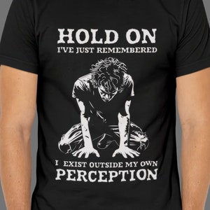Hold On I Exist T-Shirt, Philosophical Meme Quote Tee, Funny Deep Thought Top, Existentialism Shirt, Self Perception Awareness Apparel Wear